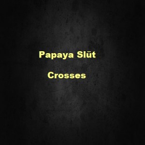 Papaya Slüt Crosses